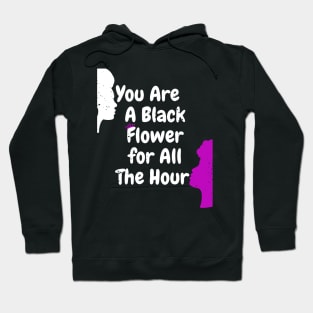 You are black flower for all the  hour Hoodie